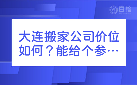 大连搬家公司价位如何？能给个参考吗？