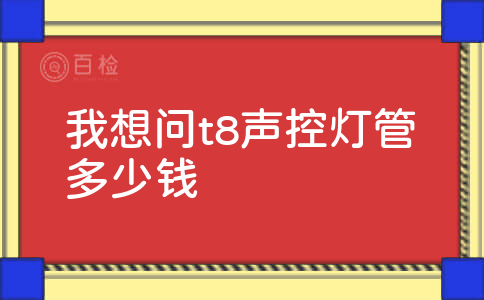 我想问t8声控灯管多少钱