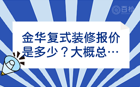 金华复式装修报价是多少？大概总造价多少钱