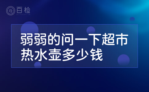 弱弱的问一下超市热水壶多少钱