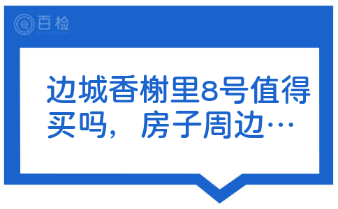 边城香榭里8号值得买吗，房子周边感觉还很荒凉，现在有哪些便民场所和设施啊？