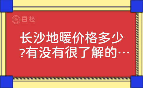 长沙地暖价格多少?有没有很了解的朋友?哪家公司不错？