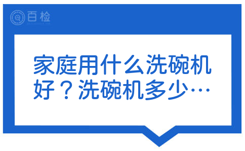 家庭用什么洗碗机好？洗碗机多少钱一部啊大概？