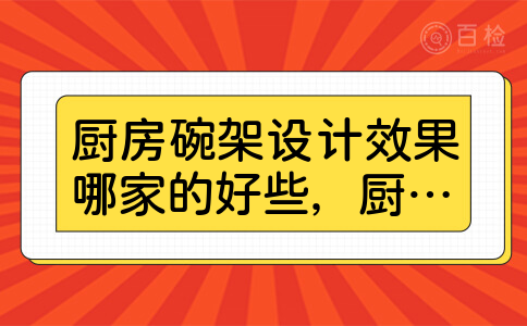 厨房碗架设计效果哪家的好些，厨房碗架的价格一般在？