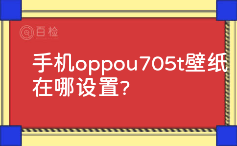 手机oppou705t壁纸在哪设置?