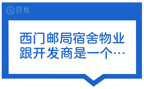 西门邮局宿舍物业跟开发商是一个公司的吗？物业费贵吗？