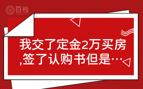 我交了定金2万买房,签了认购书但是是代签,现在发现精装条款对我没保障,申请退定能退吗