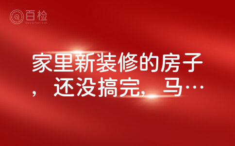 家里新装修的房子，还没搞完，马上就搬进去住了，相当于一边喷漆一边住，早上起来脸上全是红点点又痛又痒