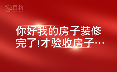 你好我的房子装修完了!才验收房子说不合格怎么办