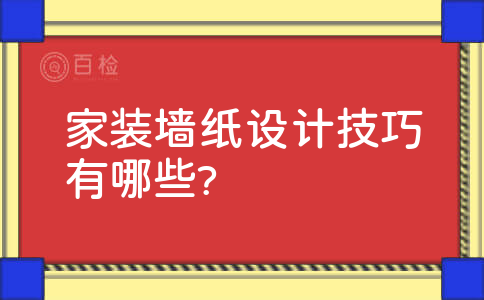 家装墙纸设计技巧有哪些?