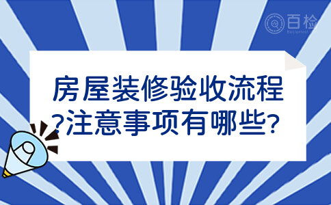 房屋装修验收流程?注意事项有哪些?