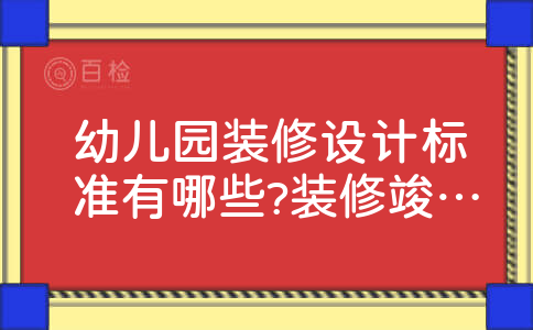 幼儿园装修设计标准有哪些?装修竣工验收标准是什么?