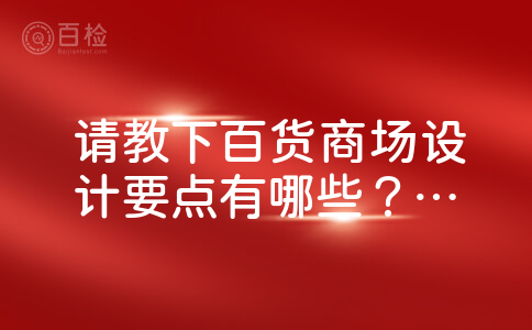 请教下百货商场设计要点有哪些？哪位大神给点建议啥~~多谢了