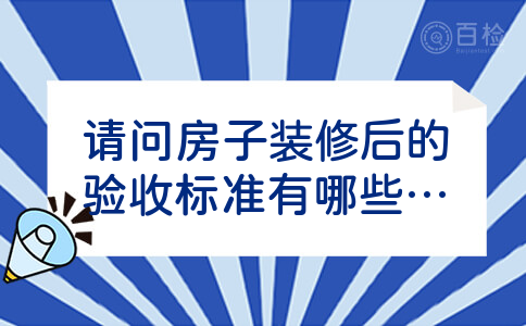 请问房子装修后的验收标准有哪些?2023年装修报价标准多少钱?