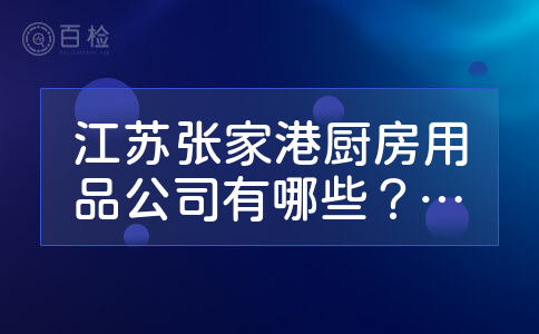 江苏张家港厨房用品公司有哪些？有谁可以给提供点参考