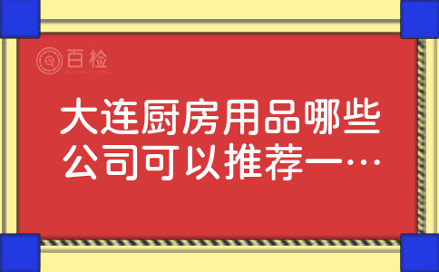 大连厨房用品哪些公司可以推荐一下呢？有卖的？？