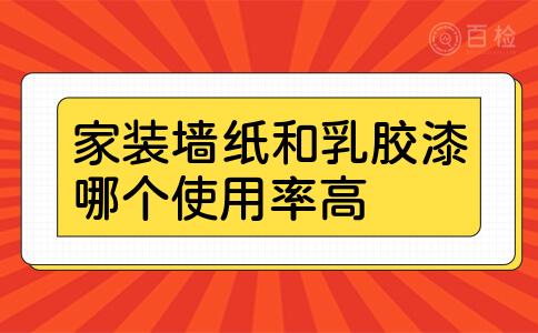 家装墙纸和乳胶漆哪个使用率高