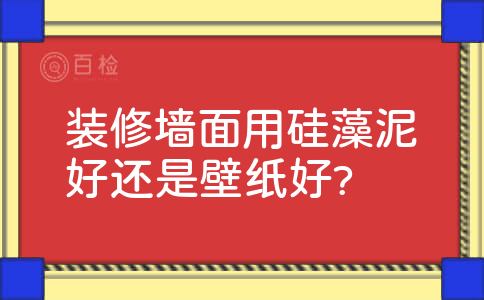 装修墙面用硅藻泥好还是壁纸好?