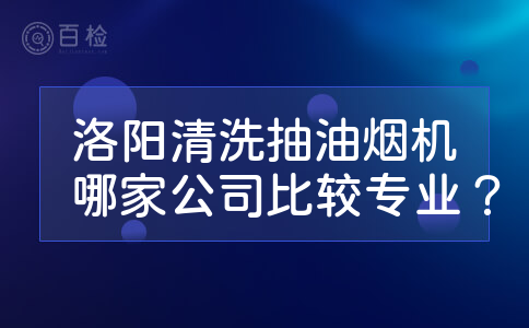 洛阳清洗抽油烟机哪家公司比较专业？