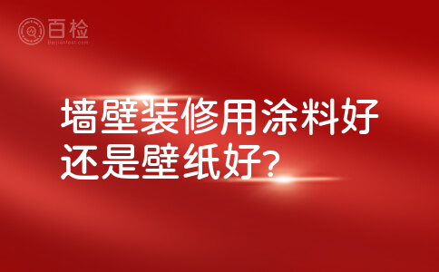 墙壁装修用涂料好还是壁纸好?