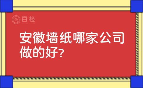 安徽墙纸哪家公司做的好?