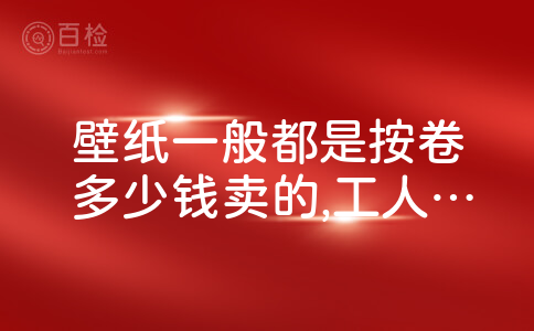 壁纸一般都是按卷多少钱卖的,工人手工费和乳胶都是另外算的,但是我最近碰到一家人说他们包工包料按平方