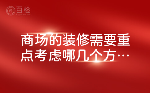 商场的装修需要重点考虑哪几个方面？详细的分析一下吧？
