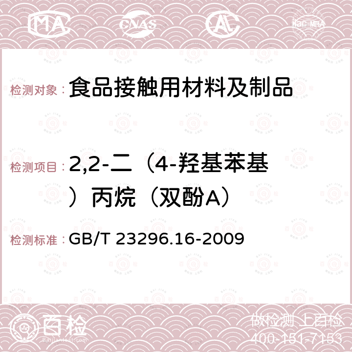 2,2-二（4-羟基苯基）丙烷（双酚A） 食品接触材料 高分子材料 食品模拟物中2，2-二（4-羟基苯基）丙烷（双酚A）的测定 高效液相色谱法 GB/T 23296.16-2009  