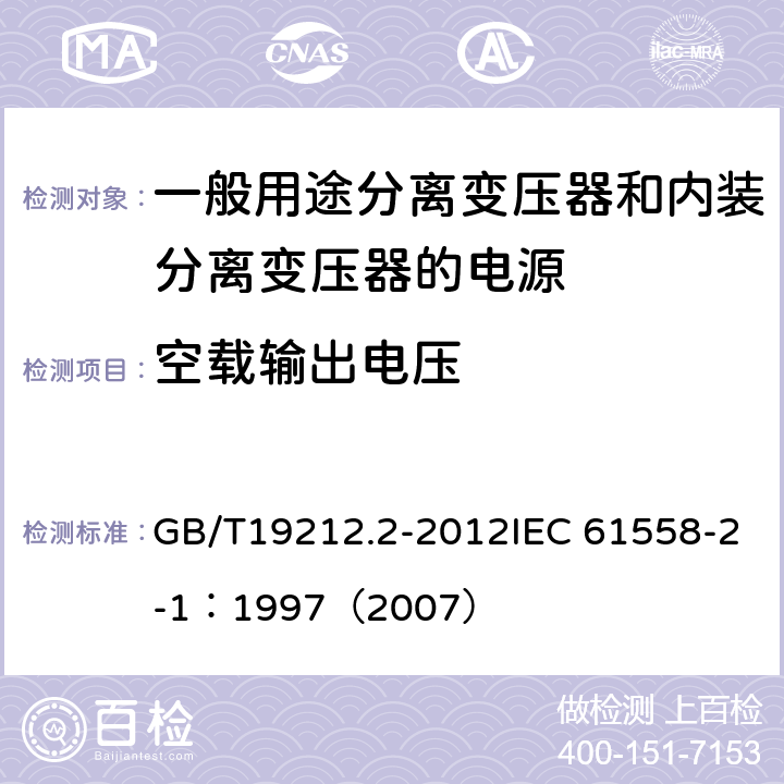 空载输出电压 电力变压器、电源、电抗器和类似产品的安全 第2部分：一般用途分离变压器和内装分离变压器的电源的特殊要求和试验 GB/T19212.2-2012IEC 61558-2-1：1997（2007） 12