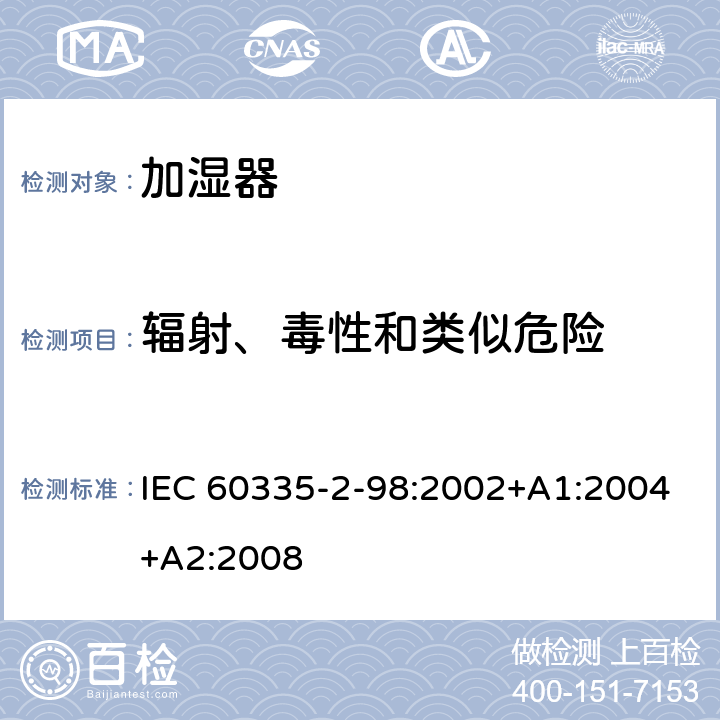 辐射、毒性和类似危险 IEC 60335-2-98-2002+Amd 1-2004+Amd 2-2008 家用和类似用途电器的安全 第2-98部分:加湿器的特殊要求