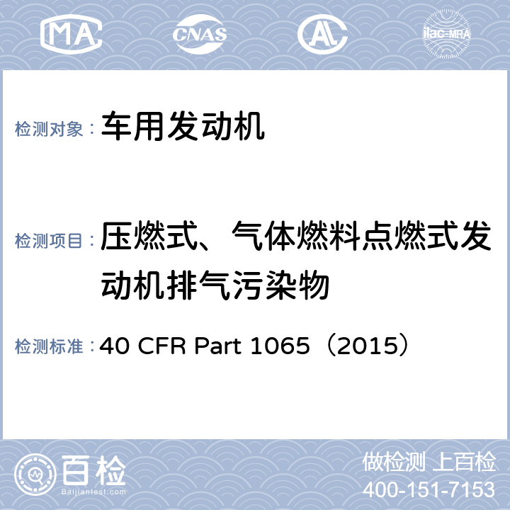 压燃式、气体燃料点燃式发动机排气污染物 美国联邦法规40 CFR PART 1065 压燃式发动机测试设备要求 40 CFR Part 1065（2015）