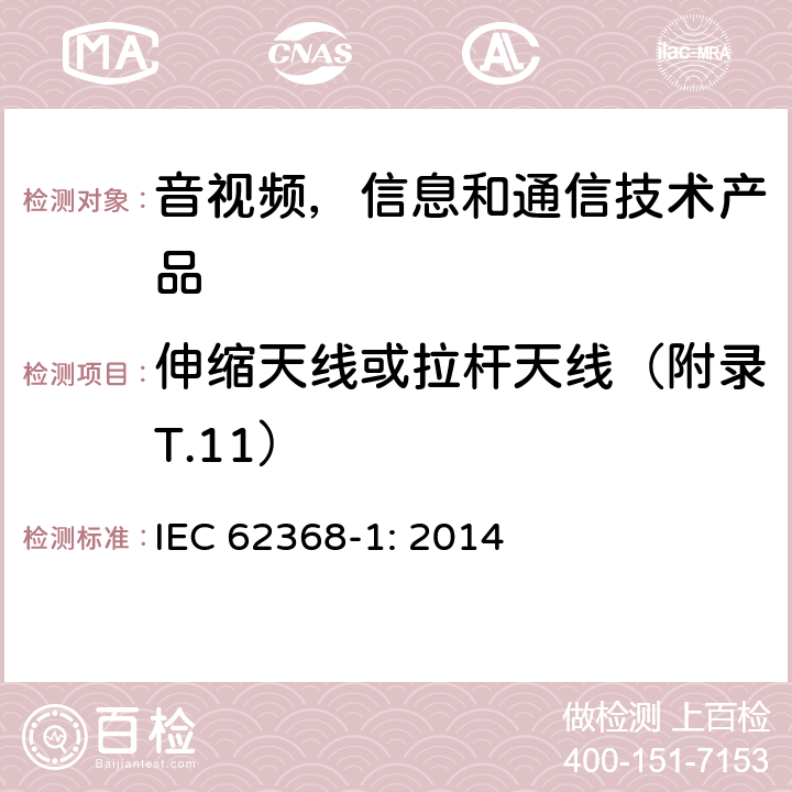 伸缩天线或拉杆天线（附录T.11） 音视频,信息和通信技术产品,第1部分:安全要求 IEC 62368-1: 2014 8.12