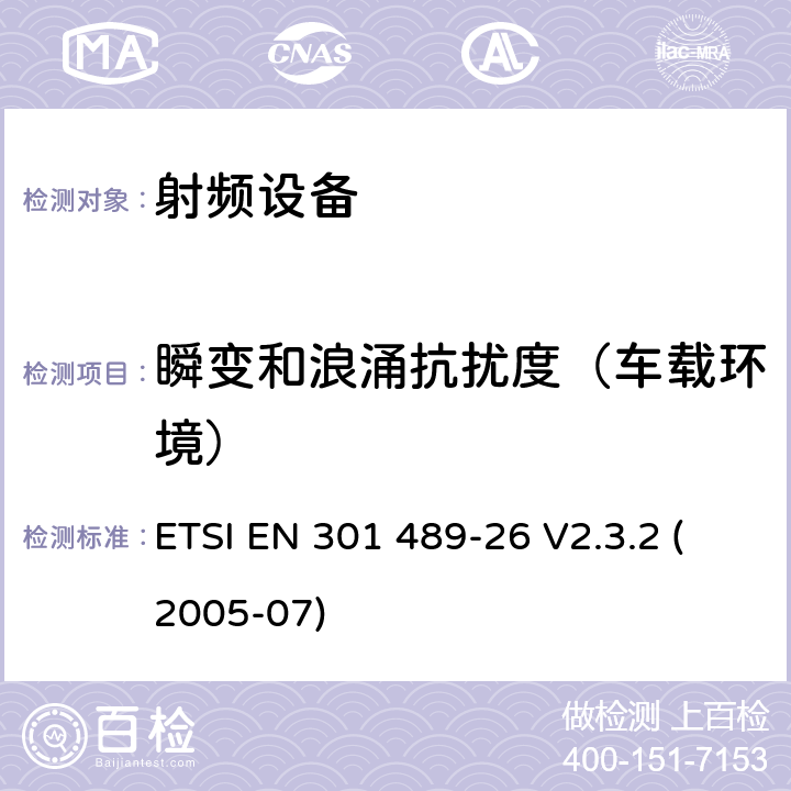 瞬变和浪涌抗扰度（车载环境） 电磁兼容及无线频谱，无线设备及服务的电磁兼容标准;电磁兼容性标准，第26部分，IMT-2000，CDMA多载波基站及附属设备的特殊条件 ETSI EN 301 489-26 V2.3.2 (2005-07) 7