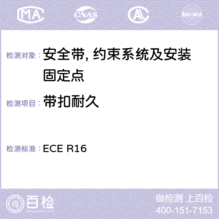 带扣耐久 关于安全带和约束系统车辆批准的统一规定 ECE R16 6.2.2.4
