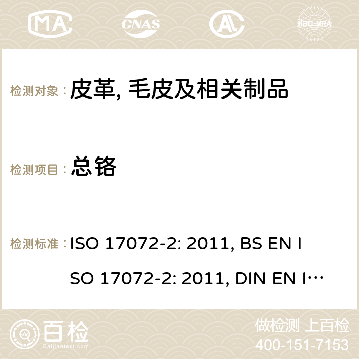 总铬 皮革- 化学测试- 铬(VI)含量的测定 ISO 17072-2: 2011, 
BS EN ISO 17072-2: 2011, DIN EN ISO 17072-2: 2011