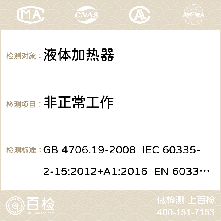 非正常工作 家用和类似用途电器的安全 液体加热器的特殊要求 GB 4706.19-2008 IEC 60335-2-15:2012+A1:2016 EN 60335-2-15:2016+A11:2016 AS/NZS 60335.2.15:2013+A1:2016 19