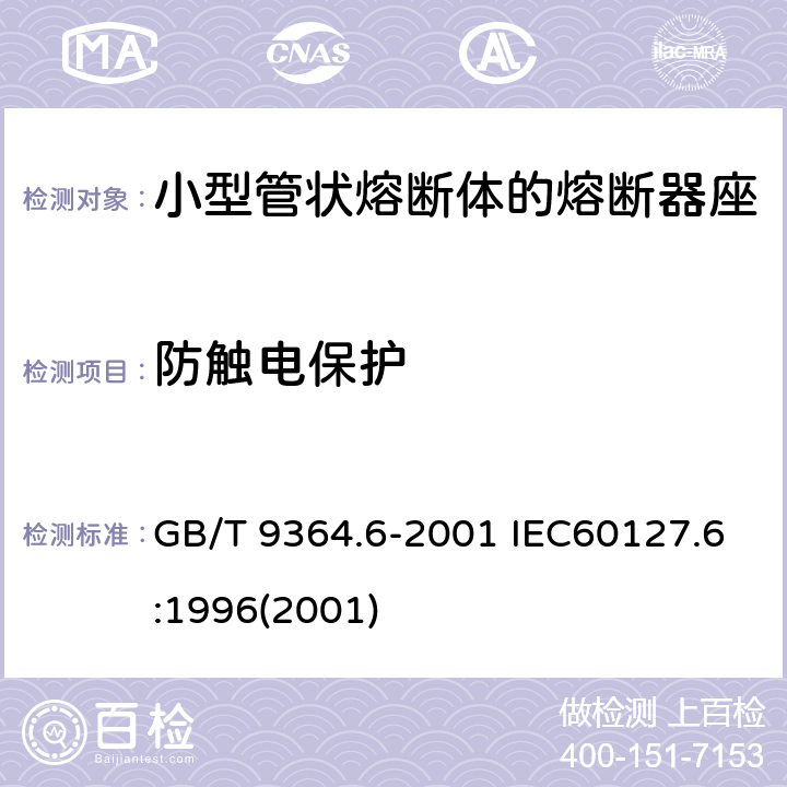 防触电保护 小型熔断器 第六部分：小型管状熔断体的熔断器座 GB/T 9364.6-2001 IEC60127.6:1996(2001) 9.2,9.3