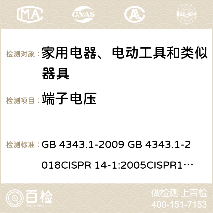 端子电压 家用电器、电动工具和类似器具的电磁兼容要求 第1部分：发射 GB 4343.1-2009 
GB 4343.1-2018
CISPR 14-1:2005
CISPR14-1:2011