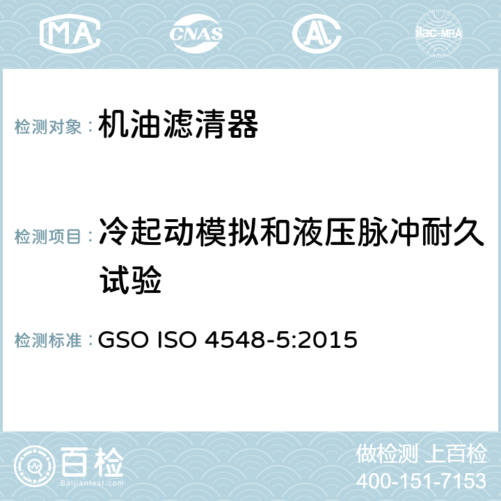 冷起动模拟和液压脉冲耐久试验 内燃机全流式机油滤清器试验方法 第5部分：冷起动模拟和液压脉冲耐久试验 GSO ISO 4548-5:2015