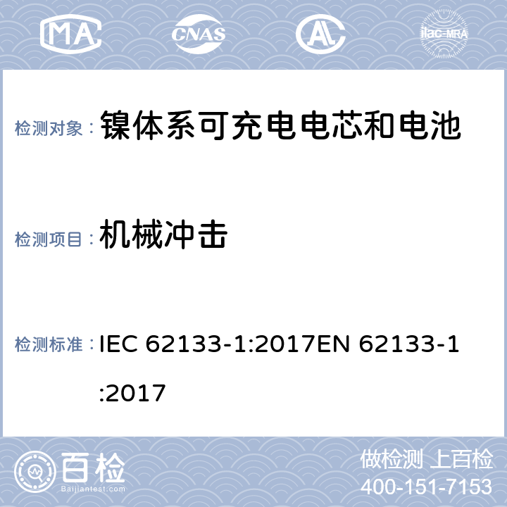 机械冲击 含碱性或非酸性电解质的蓄电池和蓄电池组 - 便携式密封碱性蓄电池和蓄电池组的安全要求 - 第1部分：镍系 IEC 62133-1:2017
EN 62133-1:2017 7.3.4