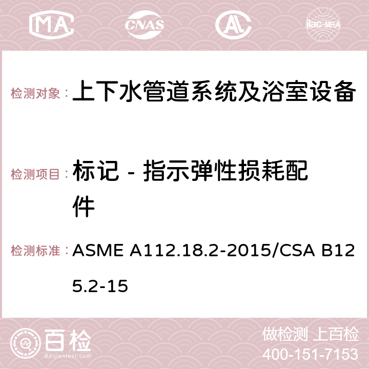标记 - 指示弹性损耗配件 管道排水配件 ASME A112.18.2-2015/CSA B125.2-15 6.3