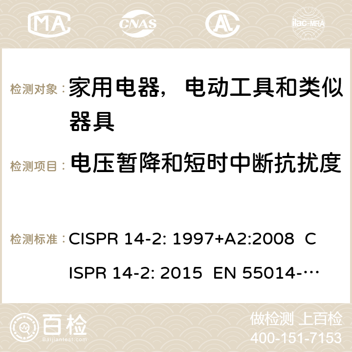 电压暂降和短时中断抗扰度 EN 55014-2:1997 家用电器，电动工具和类似器具的电磁兼容要求 第2部分 抗扰度 CISPR 14-2: 1997+A2:2008 CISPR 14-2: 2015 EN 55014-2: 1997+A2:2008 EN 55014-2: 2015 5.7