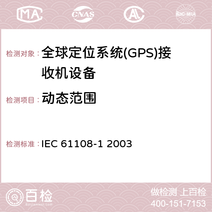 动态范围 海上导航和无线电通信设备和系统-全球导航卫星系统（GNSS）-第1部分：全球定位系统（GPS）-接收机设备-性能标准、测试方法和要求的测试结果 IEC 61108-1 2003 5.6.8