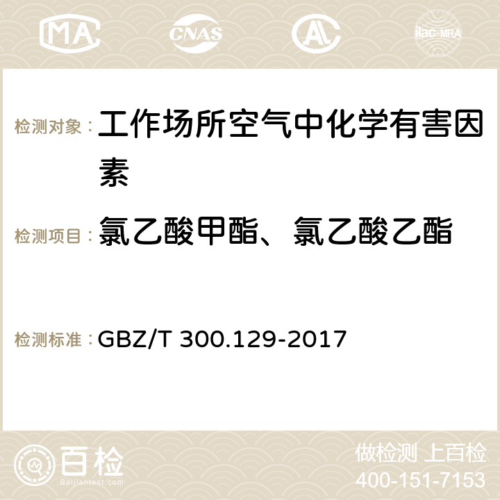 氯乙酸甲酯、氯乙酸乙酯 GBZ/T 300.129-2017 工作场所空气有毒物质测定 第129部分：氯乙酸甲酯和氯乙酸乙酯