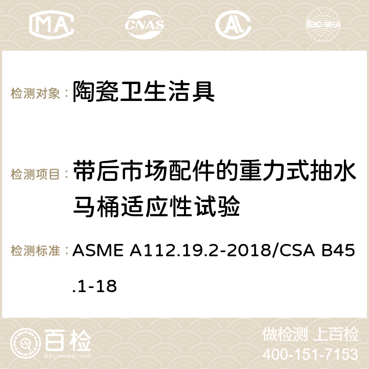 带后市场配件的重力式抽水马桶适应性试验 ASME A112.19 陶瓷卫生洁具 .2-2018/CSA B45.1-18 7.13