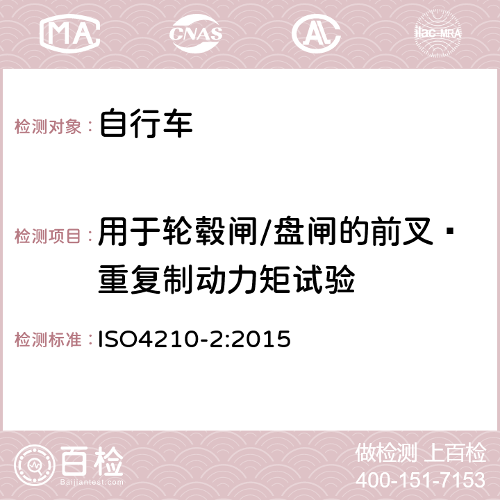 用于轮毂闸/盘闸的前叉—重复制动力矩试验 ISO 4210-2:2015 《自行车—自行车的安全要求》 ISO4210-2:2015 4.9.7.2