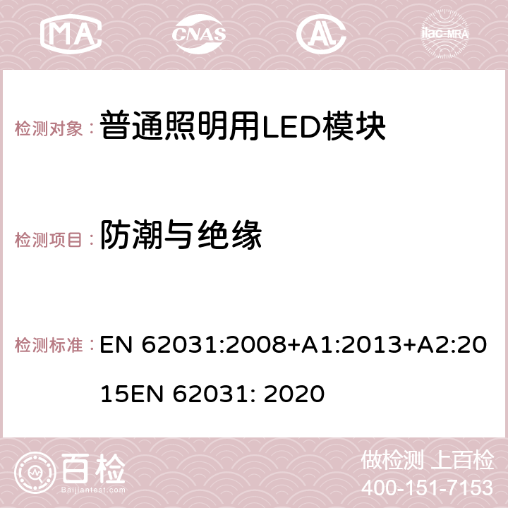 防潮与绝缘 普通照明用LED模块 安全要求 EN 62031:2008+A1:2013+A2:2015
EN 62031: 2020 10