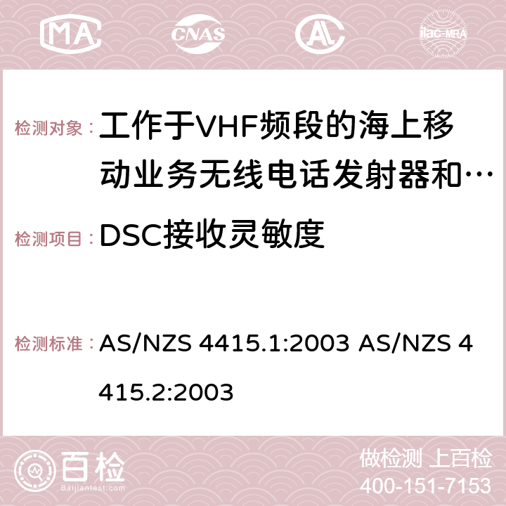 DSC接收灵敏度 工作于VHF频段的海上移动业务无线电话发射器和接收器：技术规格和测试方法，第一部分：海上设备和海岸电台 (包含 DSC)工作于VHF频段的海上移动业务无线电话发射器和接收器：技术规格和测试方法，第二部分：主要的和限制的海岸电台，船台，手持电台 (非 DSC) AS/NZS 4415.1:2003 AS/NZS 4415.2:2003 5.5.9