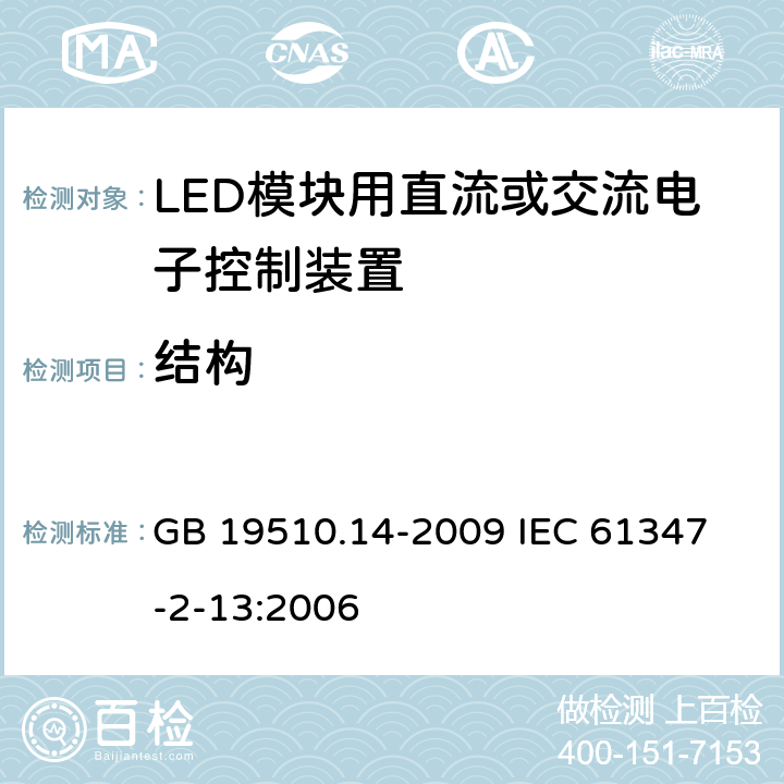 结构 灯的控制装置 第14部分:LED模块用直流或交流电子控制装置的特殊要求 GB 19510.14-2009 
IEC 61347-2-13:2006 17