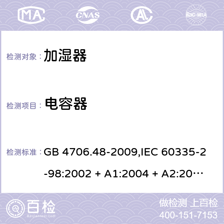 电容器 家用和类似用途电器的安全 第2-98部分:加湿器的特殊要求 GB 4706.48-2009,IEC 60335-2-98:2002 + A1:2004 + A2:2008,AS/NZS 60335.2.98:2005 + A1:2009 + A2:2014,EN 60335-2-98:2003 + A1:2005 + A2:2008+A11:2019 附录F